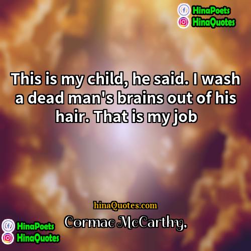 Cormac McCarthy Quotes | This is my child, he said. I
