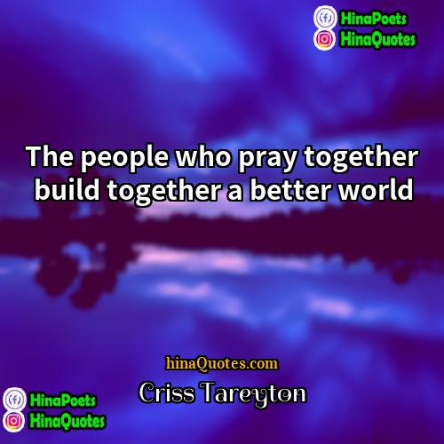 Criss Tareyton Quotes | The people who pray together build together