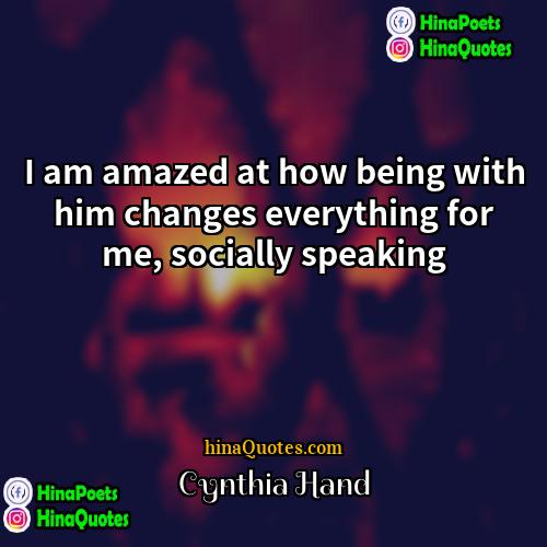 Cynthia Hand Quotes | I am amazed at how being with