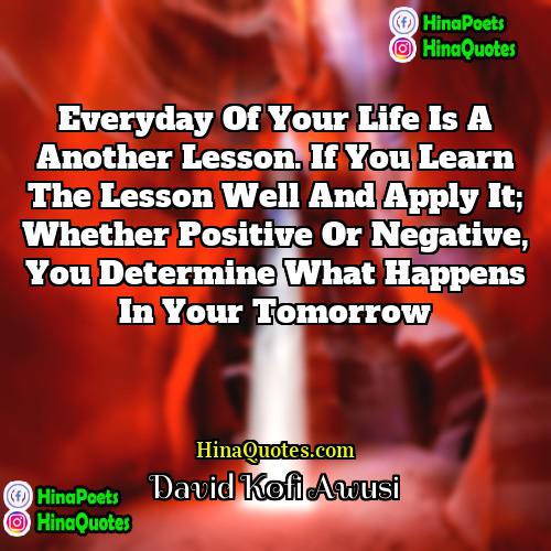 David Kofi Awusi Quotes | Everyday of your life is a another