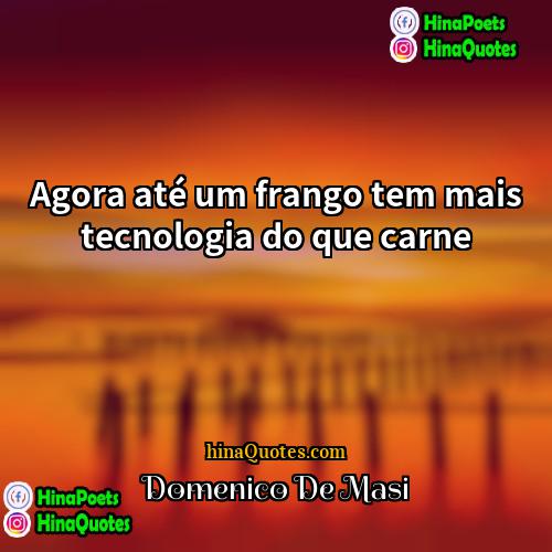 Domenico De Masi Quotes | Agora até um frango tem mais tecnologia