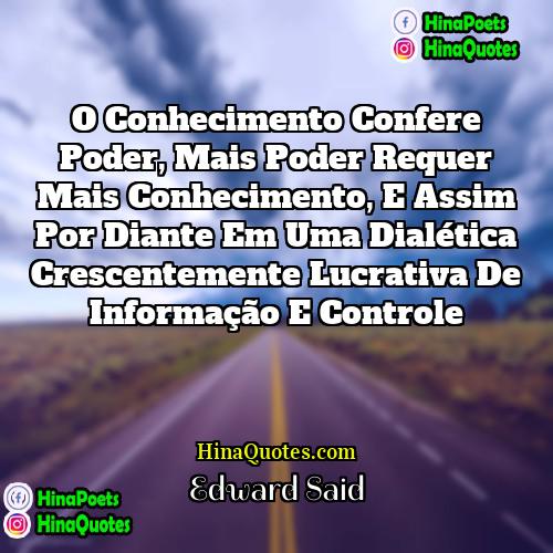 Edward Said Quotes | O conhecimento confere poder, mais poder requer
