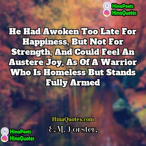 EM Forster Quotes | He had awoken too late for happiness,