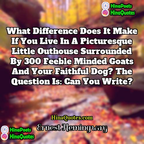 Ernest Hemingway Quotes | What difference does it make if you