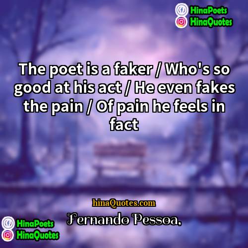 Fernando Pessoa Quotes | The poet is a faker / Who's