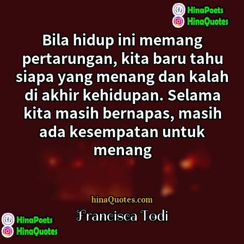 Francisca Todi Quotes | Bila hidup ini memang pertarungan, kita baru
