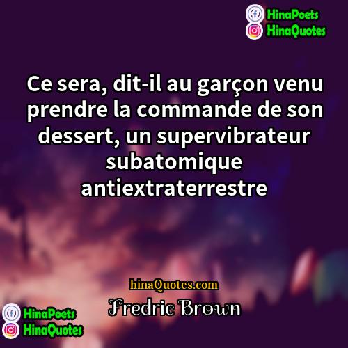 Fredric Brown Quotes | Ce sera, dit-il au garçon venu prendre