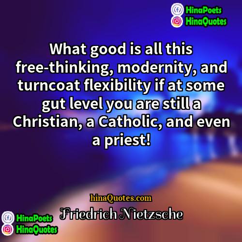 Friedrich Nietzsche Quotes | What good is all this free-thinking, modernity,