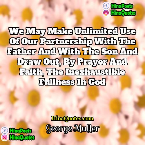 George Muller Quotes | We may make unlimited use of our