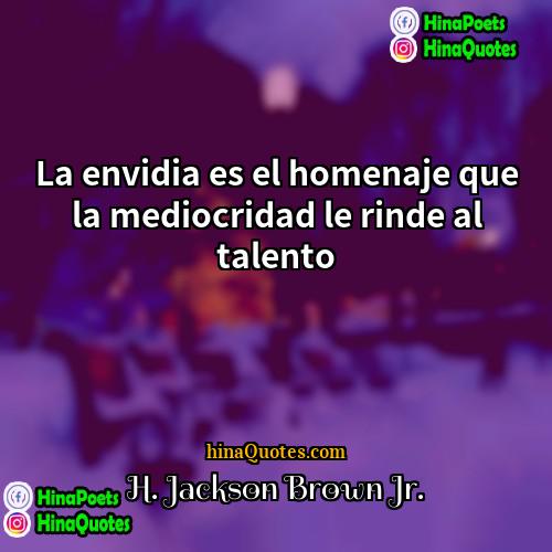 H Jackson Brown Jr Quotes | La envidia es el homenaje que la