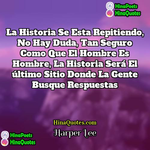 Harper Lee Quotes | La historia se esta repitiendo, no hay