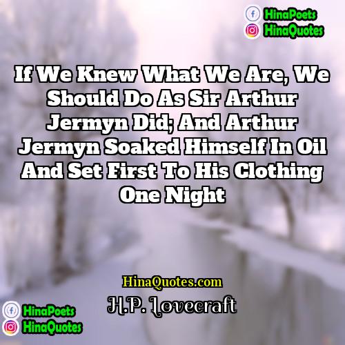 HP Lovecraft Quotes | If we knew what we are, we
