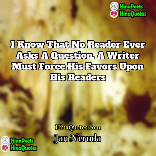Jan Neruda Quotes | I know that no reader ever asks