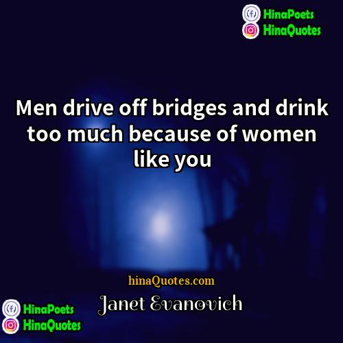 Janet Evanovich Quotes | Men drive off bridges and drink too