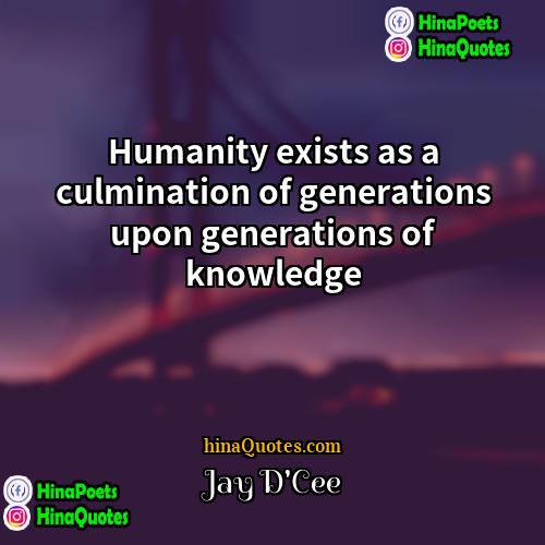Jay DCee Quotes | Humanity exists as a culmination of generations