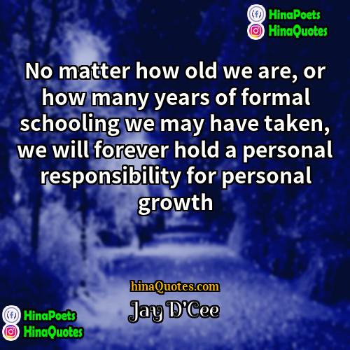 Jay DCee Quotes | No matter how old we are, or