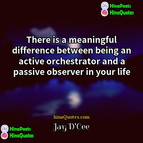 Jay DCee Quotes | There is a meaningful difference between being