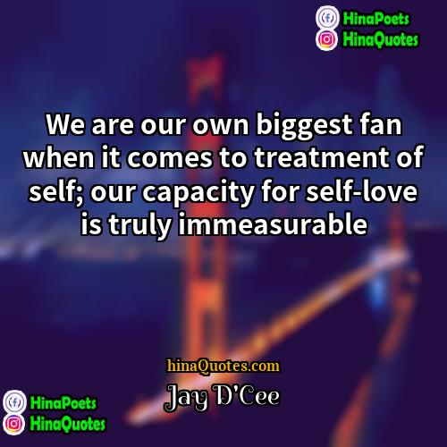 Jay DCee Quotes | We are our own biggest fan when