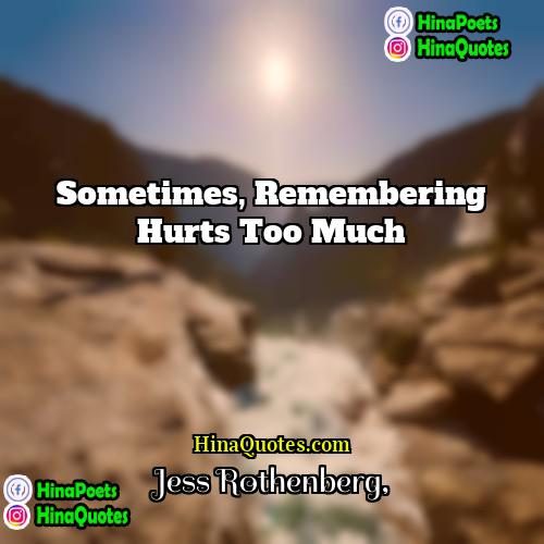 Jess Rothenberg Quotes | Sometimes, remembering hurts too much.
  