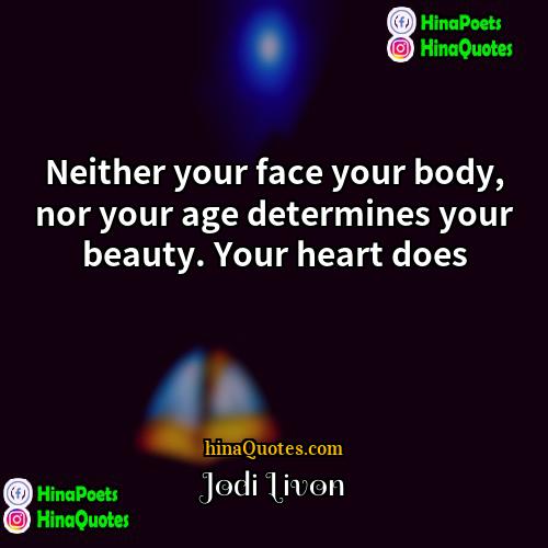 Jodi Livon Quotes | Neither your face your body, nor your