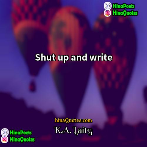 KA Laity Quotes | Shut up and write.
  