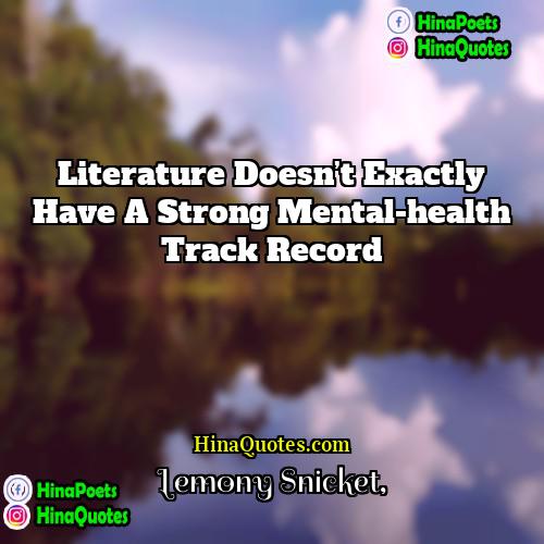 Lemony Snicket Quotes | Literature doesn’t exactly have a strong mental-health
