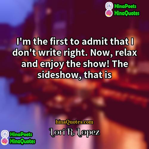 Lori R Lopez Quotes | I'm the first to admit that I