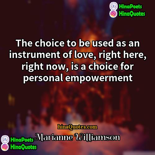 Marianne Williamson Quotes | The choice to be used as an