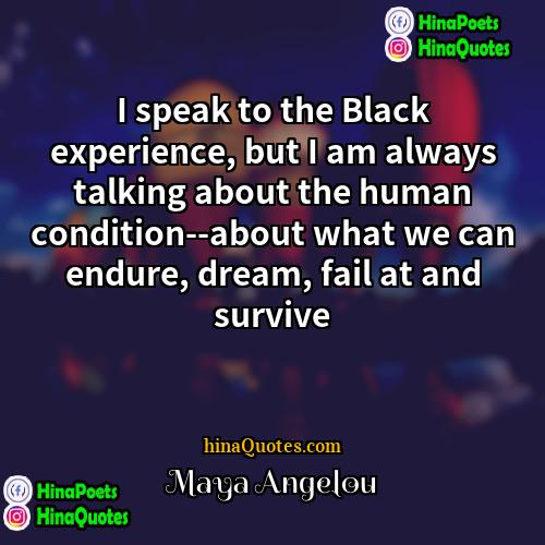 Maya Angelou Quotes | I speak to the Black experience, but