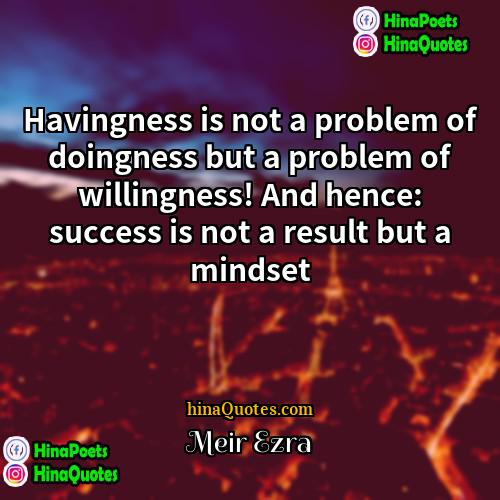 Meir Ezra Quotes | Havingness is not a problem of doingness