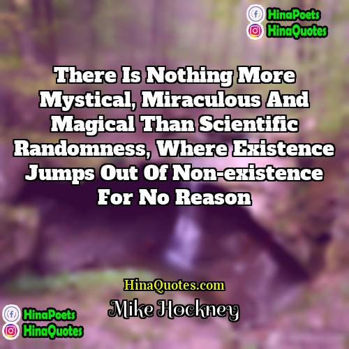 Mike Hockney Quotes | There is nothing more mystical, miraculous and