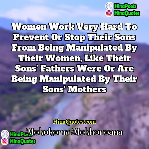 Mokokoma Mokhonoana Quotes | Women work very hard to prevent or