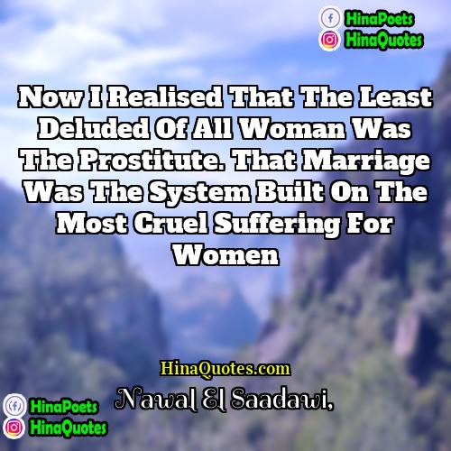 Nawal El Saadawi Quotes | Now I realised that the least deluded