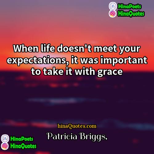 Patricia Briggs Quotes | When life doesn't meet your expectations, it
