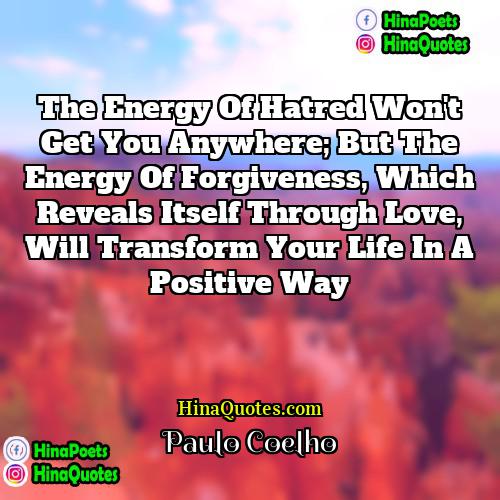Paulo Coelho Quotes | The energy of hatred won't get you