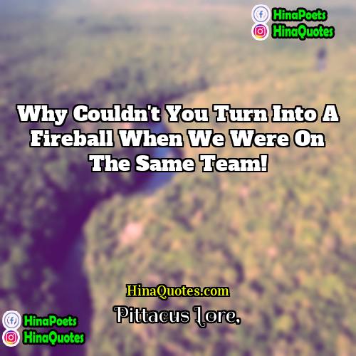 Pittacus Lore Quotes | Why couldn't you turn into a fireball