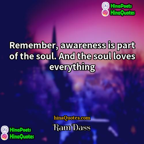 Ram Dass Quotes | Remember, awareness is part of the soul.
