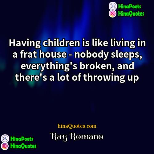 Ray Romano Quotes | Having children is like living in a
