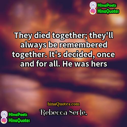 Rebecca Serle Quotes | They died together; they'll always be remembered