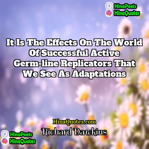 Richard Dawkins Quotes | It is the effects on the world