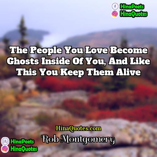 Rob Montgomery Quotes | The people you love become ghosts inside