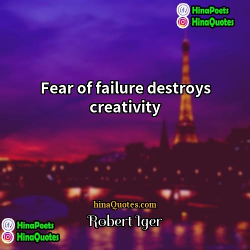 Robert Iger Quotes | Fear of failure destroys creativity
  