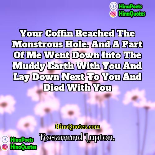 Rosamund Lupton Quotes | Your coffin reached the monstrous hole. And
