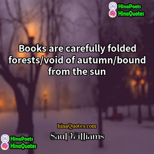 Saul Williams Quotes | Books are carefully folded forests/void of autumn/bound