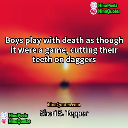 Sheri S Tepper Quotes | Boys play with death as though it