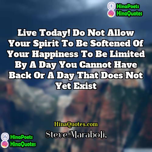 Steve Maraboli Quotes | Live Today! Do not allow your spirit