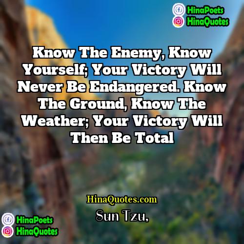 Sun Tzu Quotes | Know the enemy, know yourself; your victory