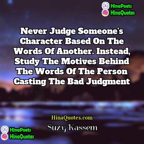 Suzy Kassem Quotes | Never judge someone's character based on the