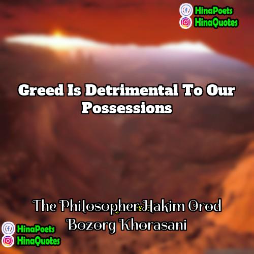 The Philosopher Hakim Orod Bozorg Khorasani Quotes | Greed is detrimental to our possessions.
 