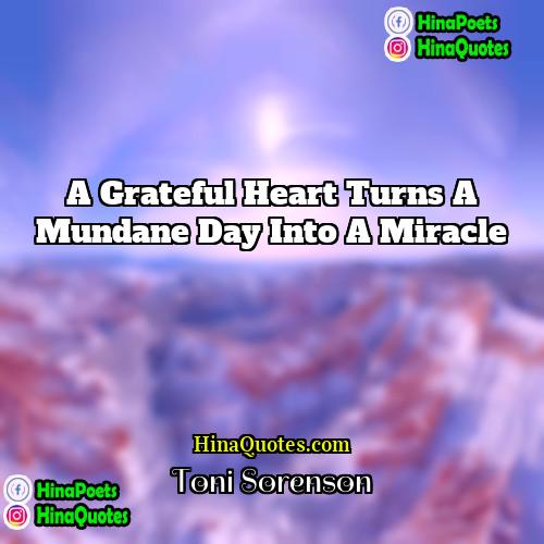 Toni Sorenson Quotes | A grateful heart turns a mundane day